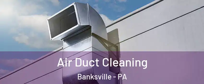 Air Duct Cleaning Banksville - PA