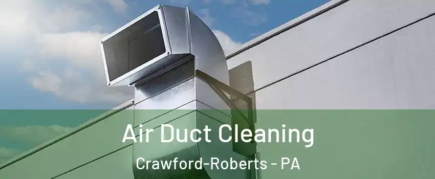 Air Duct Cleaning Crawford-Roberts - PA