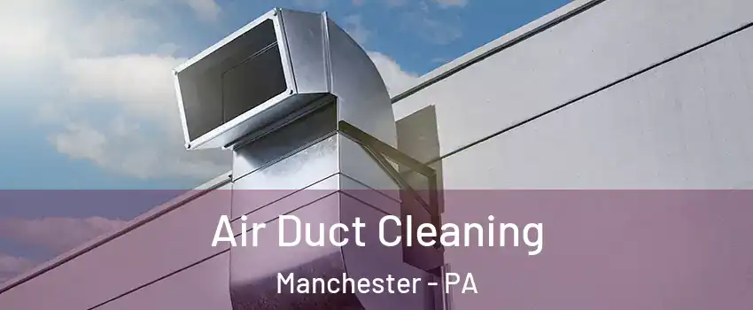 Air Duct Cleaning Manchester - PA