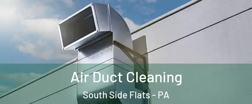 Air Duct Cleaning South Side Flats - PA