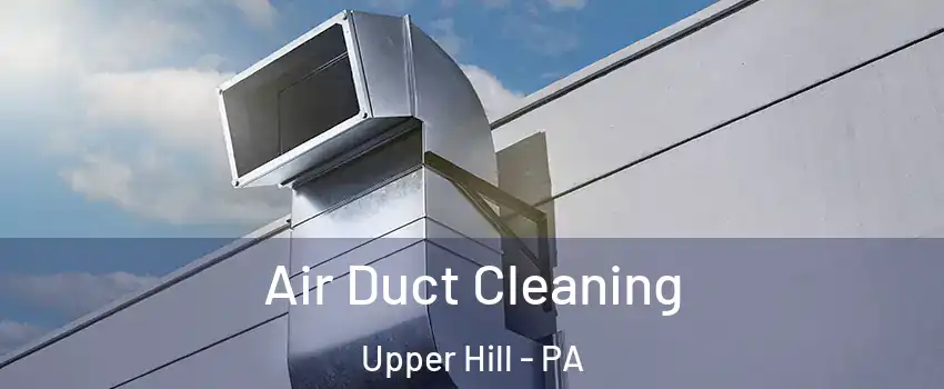 Air Duct Cleaning Upper Hill - PA