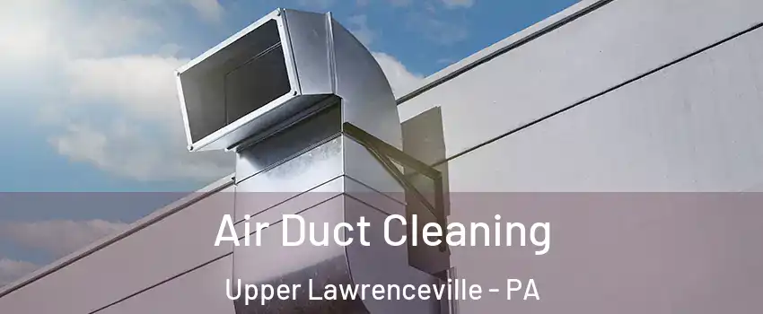 Air Duct Cleaning Upper Lawrenceville - PA