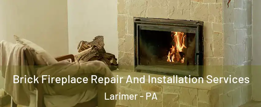 Brick Fireplace Repair And Installation Services Larimer - PA