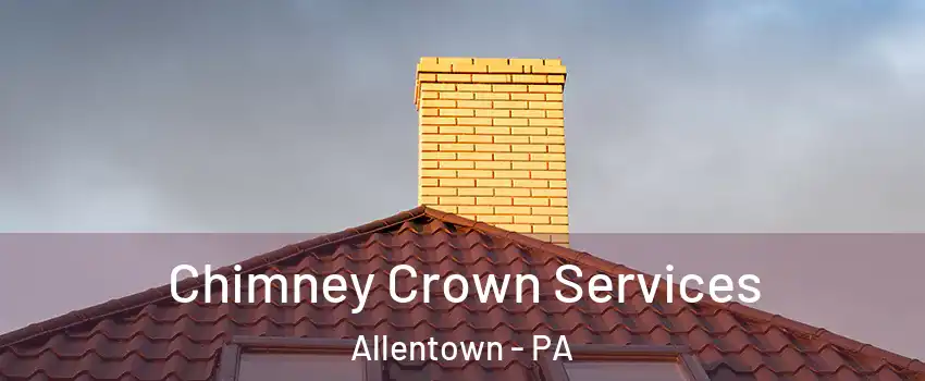 Chimney Crown Services Allentown - PA