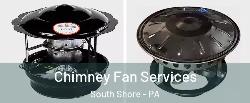 Chimney Fan Services South Shore - PA