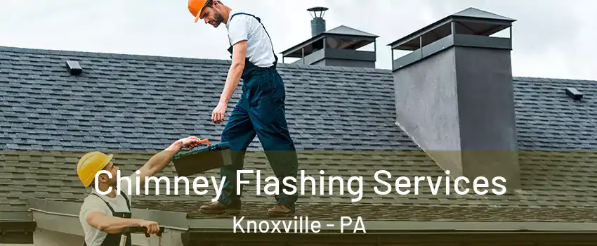 Chimney Flashing Services Knoxville - PA