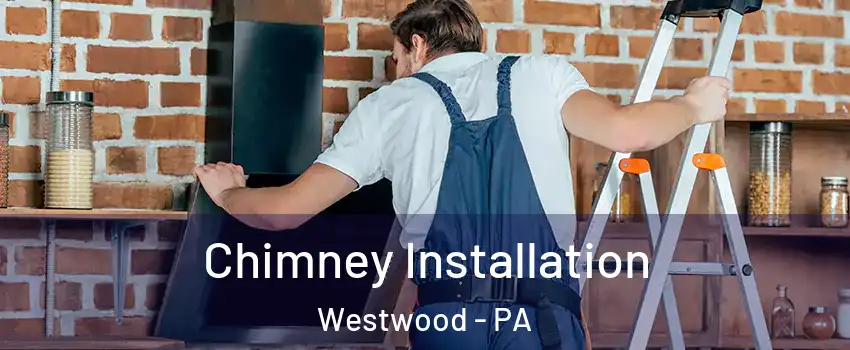 Chimney Installation Westwood - PA