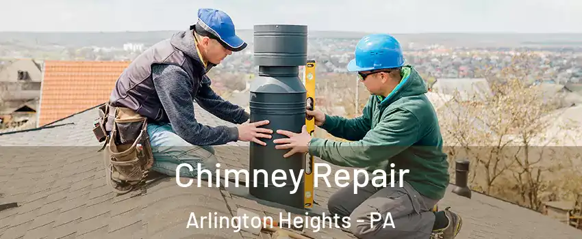 Chimney Repair Arlington Heights - PA