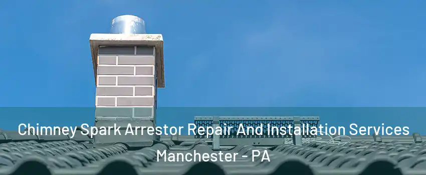 Chimney Spark Arrestor Repair And Installation Services Manchester - PA