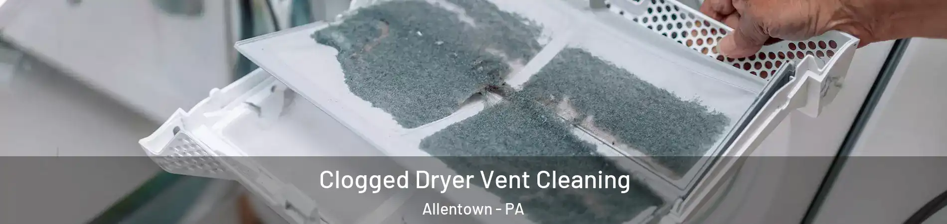 Clogged Dryer Vent Cleaning Allentown - PA