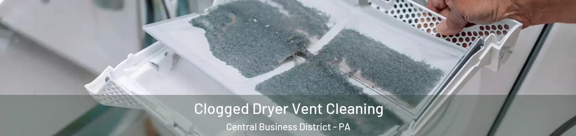 Clogged Dryer Vent Cleaning Central Business District - PA