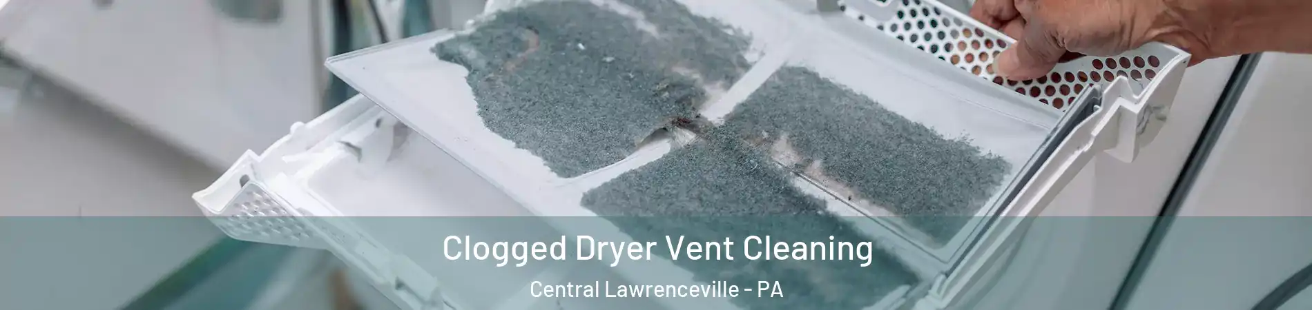 Clogged Dryer Vent Cleaning Central Lawrenceville - PA