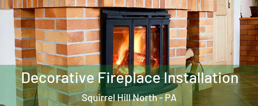 Decorative Fireplace Installation Squirrel Hill North - PA