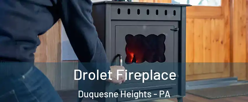 Drolet Fireplace Duquesne Heights - PA