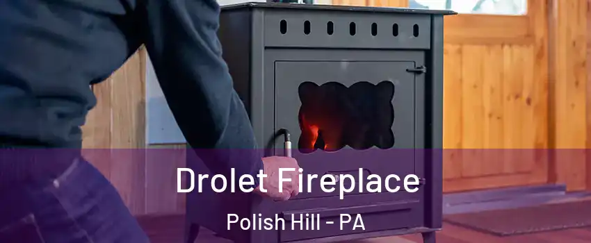 Drolet Fireplace Polish Hill - PA