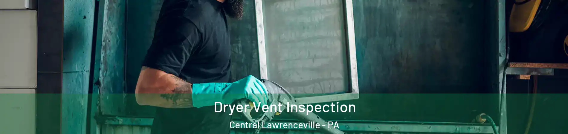 Dryer Vent Inspection Central Lawrenceville - PA