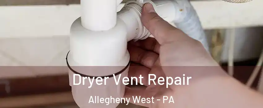 Dryer Vent Repair Allegheny West - PA