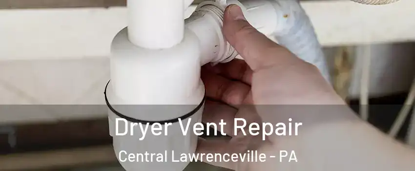 Dryer Vent Repair Central Lawrenceville - PA