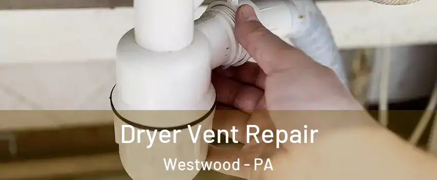 Dryer Vent Repair Westwood - PA