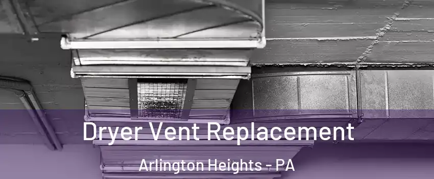 Dryer Vent Replacement Arlington Heights - PA