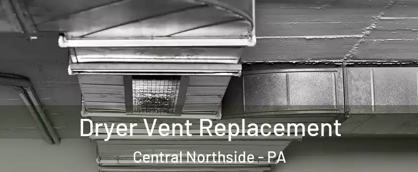 Dryer Vent Replacement Central Northside - PA