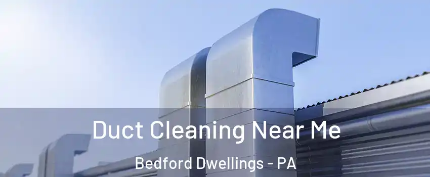 Duct Cleaning Near Me Bedford Dwellings - PA