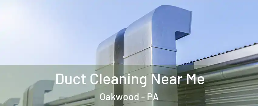 Duct Cleaning Near Me Oakwood - PA