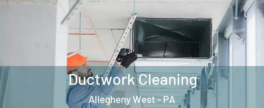 Ductwork Cleaning Allegheny West - PA