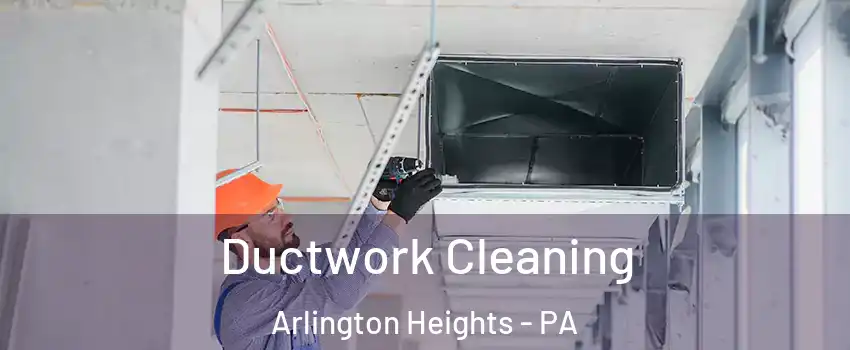 Ductwork Cleaning Arlington Heights - PA