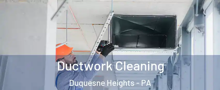 Ductwork Cleaning Duquesne Heights - PA