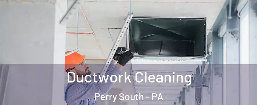 Ductwork Cleaning Perry South - PA