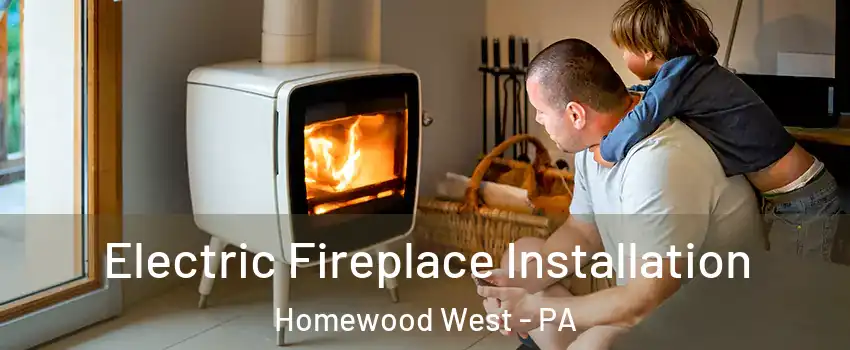 Electric Fireplace Installation Homewood West - PA