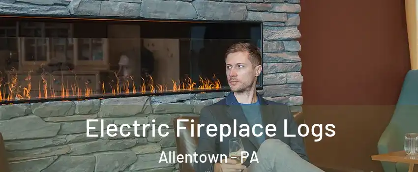 Electric Fireplace Logs Allentown - PA