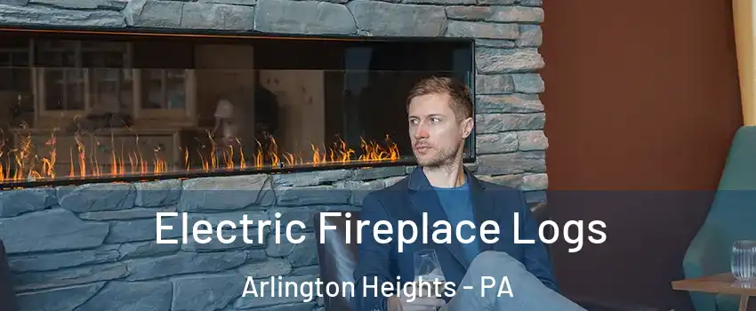 Electric Fireplace Logs Arlington Heights - PA