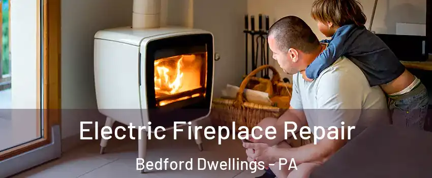 Electric Fireplace Repair Bedford Dwellings - PA