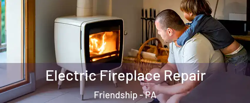 Electric Fireplace Repair Friendship - PA