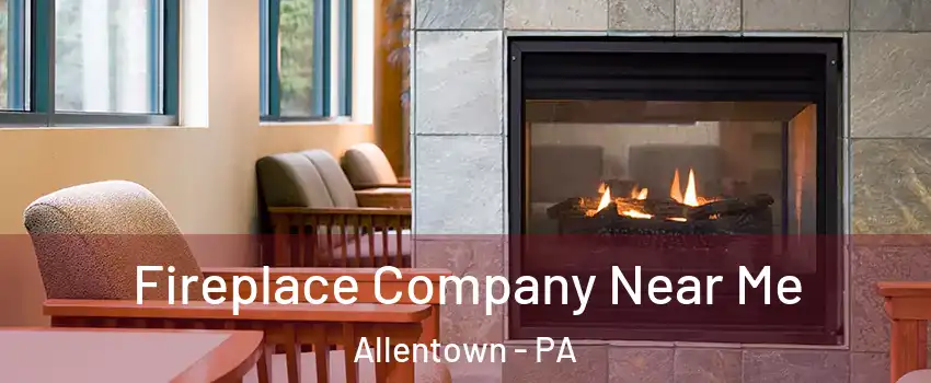 Fireplace Company Near Me Allentown - PA