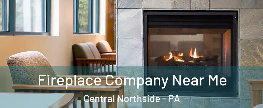 Fireplace Company Near Me Central Northside - PA