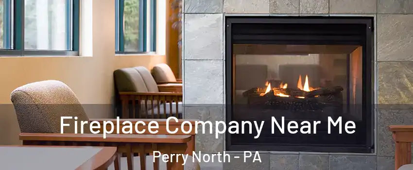 Fireplace Company Near Me Perry North - PA