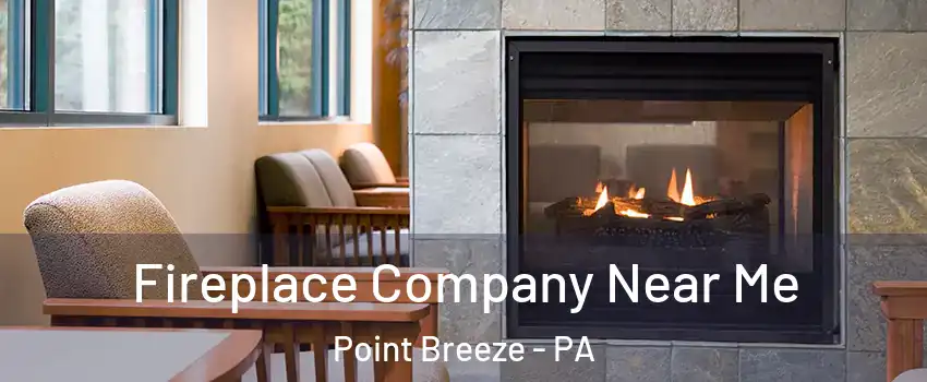 Fireplace Company Near Me Point Breeze - PA