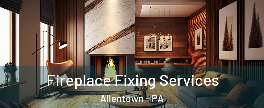 Fireplace Fixing Services Allentown - PA