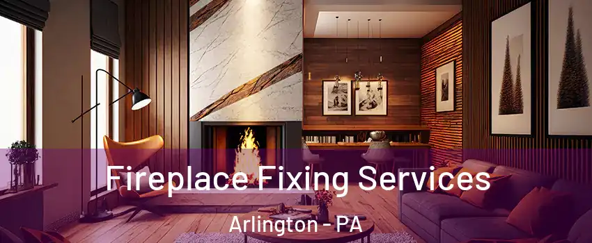 Fireplace Fixing Services Arlington - PA