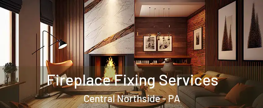 Fireplace Fixing Services Central Northside - PA