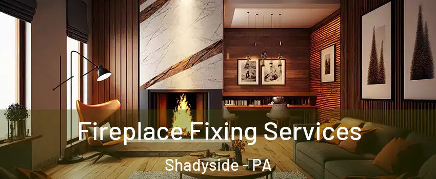 Fireplace Fixing Services Shadyside - PA