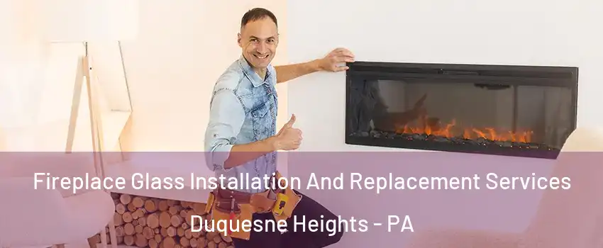 Fireplace Glass Installation And Replacement Services Duquesne Heights - PA