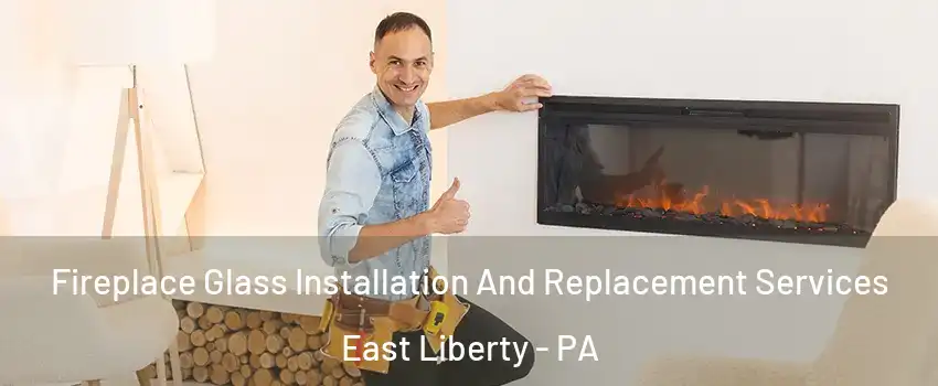 Fireplace Glass Installation And Replacement Services East Liberty - PA