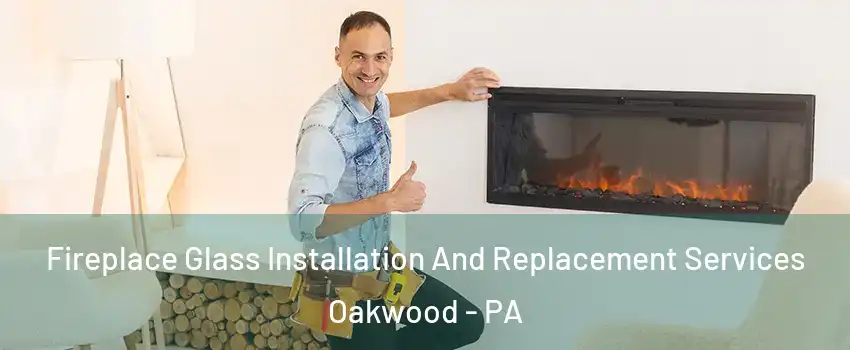 Fireplace Glass Installation And Replacement Services Oakwood - PA