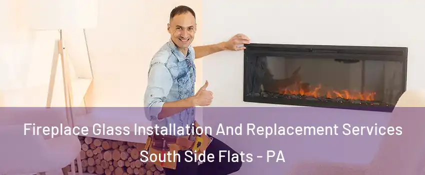 Fireplace Glass Installation And Replacement Services South Side Flats - PA