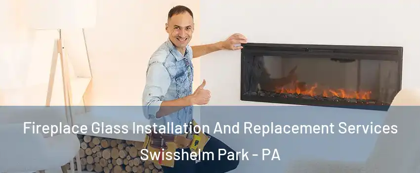 Fireplace Glass Installation And Replacement Services Swisshelm Park - PA