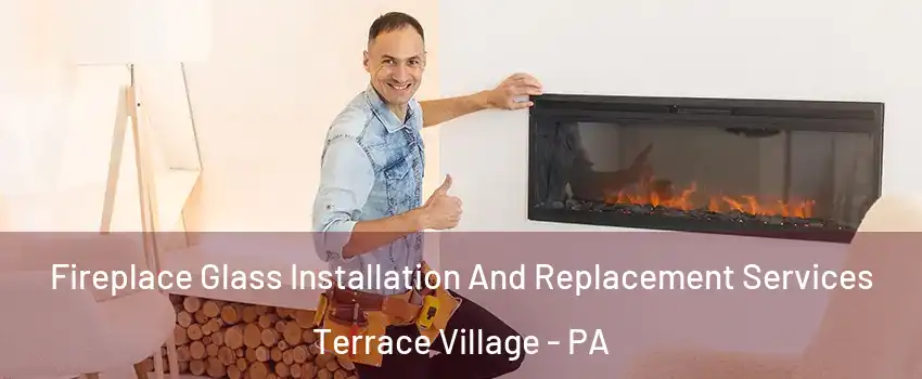 Fireplace Glass Installation And Replacement Services Terrace Village - PA